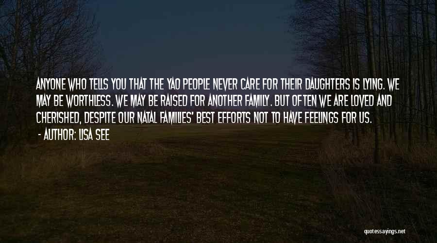 Lisa See Quotes: Anyone Who Tells You That The Yao People Never Care For Their Daughters Is Lying. We May Be Worthless. We