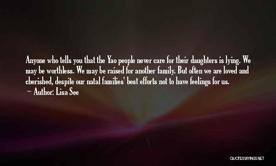 Lisa See Quotes: Anyone Who Tells You That The Yao People Never Care For Their Daughters Is Lying. We May Be Worthless. We