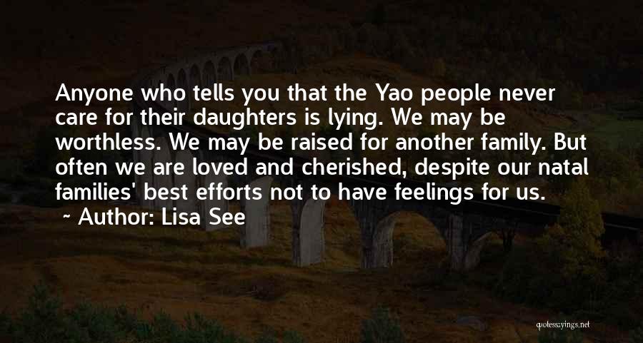 Lisa See Quotes: Anyone Who Tells You That The Yao People Never Care For Their Daughters Is Lying. We May Be Worthless. We