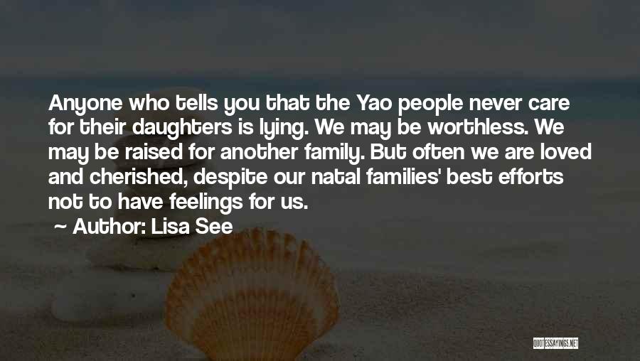Lisa See Quotes: Anyone Who Tells You That The Yao People Never Care For Their Daughters Is Lying. We May Be Worthless. We