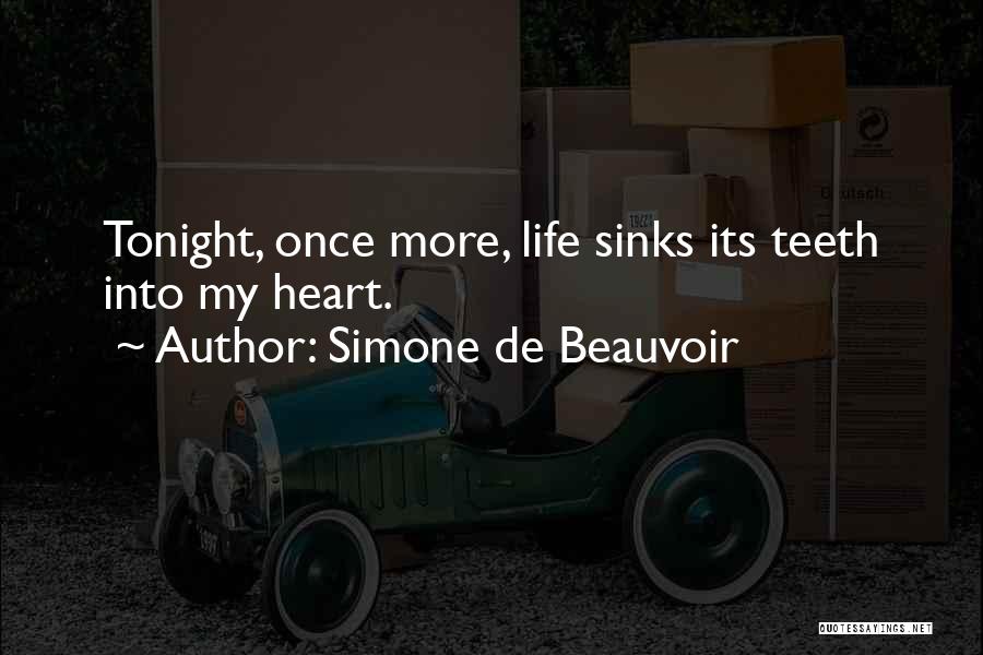 Simone De Beauvoir Quotes: Tonight, Once More, Life Sinks Its Teeth Into My Heart.