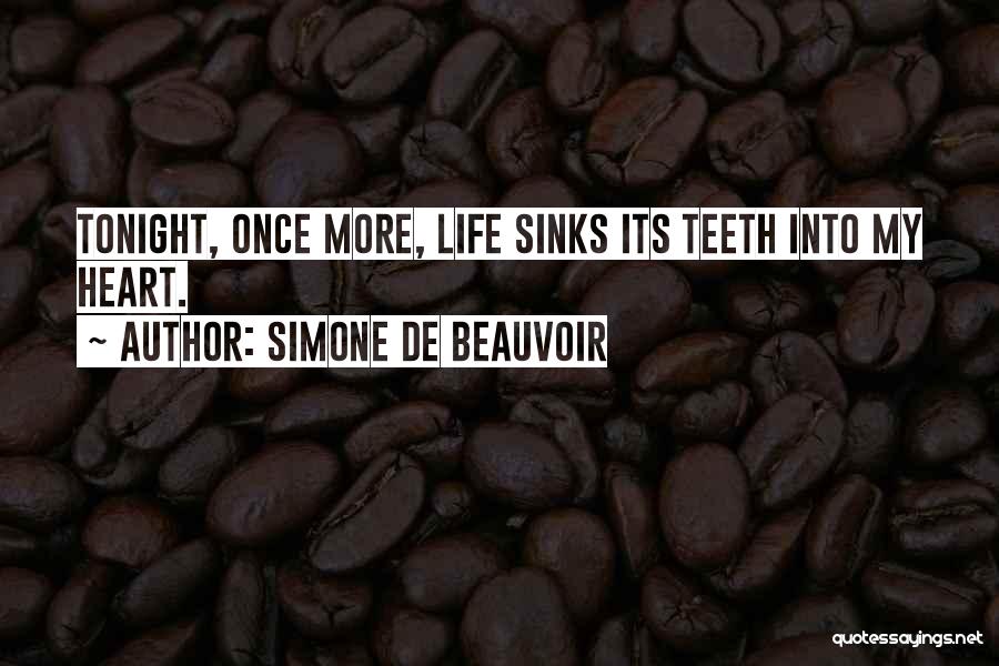 Simone De Beauvoir Quotes: Tonight, Once More, Life Sinks Its Teeth Into My Heart.