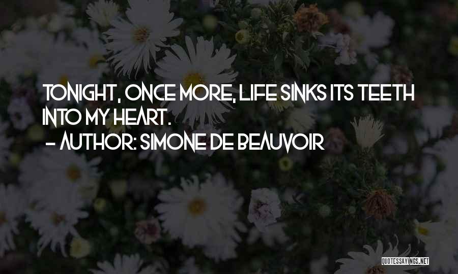 Simone De Beauvoir Quotes: Tonight, Once More, Life Sinks Its Teeth Into My Heart.