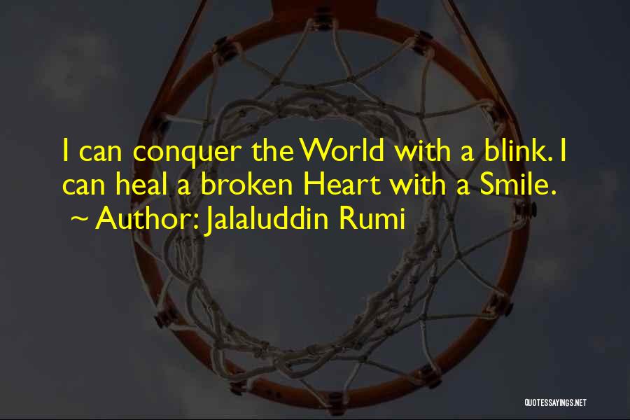 Jalaluddin Rumi Quotes: I Can Conquer The World With A Blink. I Can Heal A Broken Heart With A Smile.