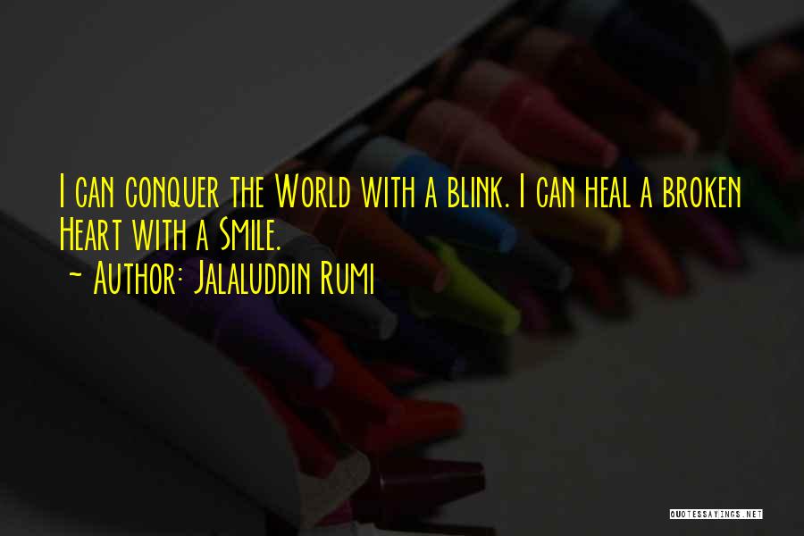 Jalaluddin Rumi Quotes: I Can Conquer The World With A Blink. I Can Heal A Broken Heart With A Smile.