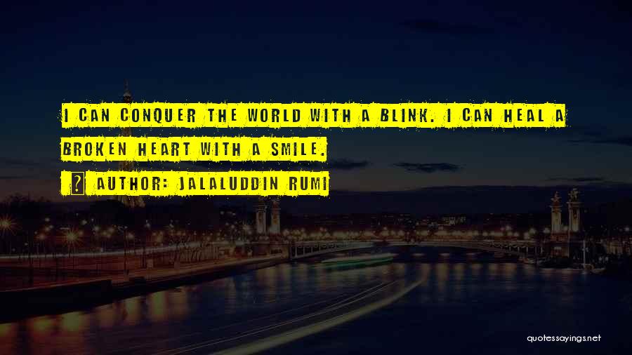 Jalaluddin Rumi Quotes: I Can Conquer The World With A Blink. I Can Heal A Broken Heart With A Smile.