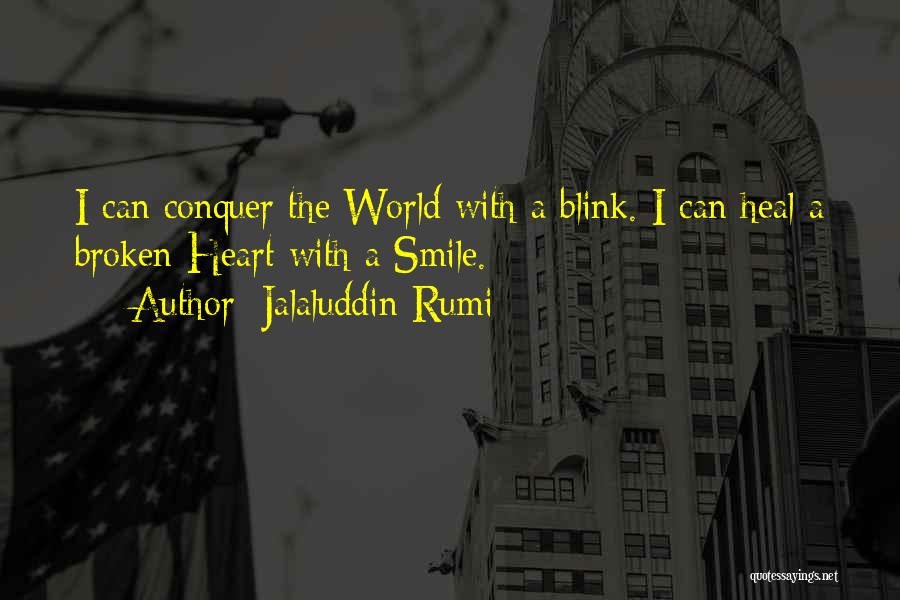 Jalaluddin Rumi Quotes: I Can Conquer The World With A Blink. I Can Heal A Broken Heart With A Smile.