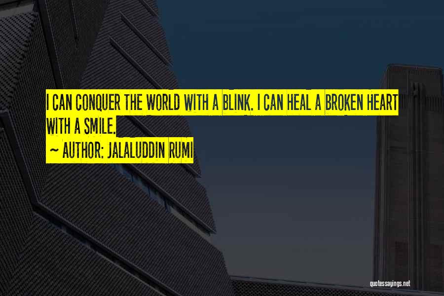Jalaluddin Rumi Quotes: I Can Conquer The World With A Blink. I Can Heal A Broken Heart With A Smile.