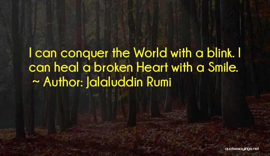 Jalaluddin Rumi Quotes: I Can Conquer The World With A Blink. I Can Heal A Broken Heart With A Smile.