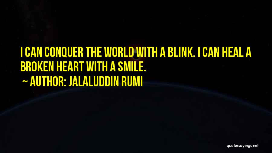 Jalaluddin Rumi Quotes: I Can Conquer The World With A Blink. I Can Heal A Broken Heart With A Smile.