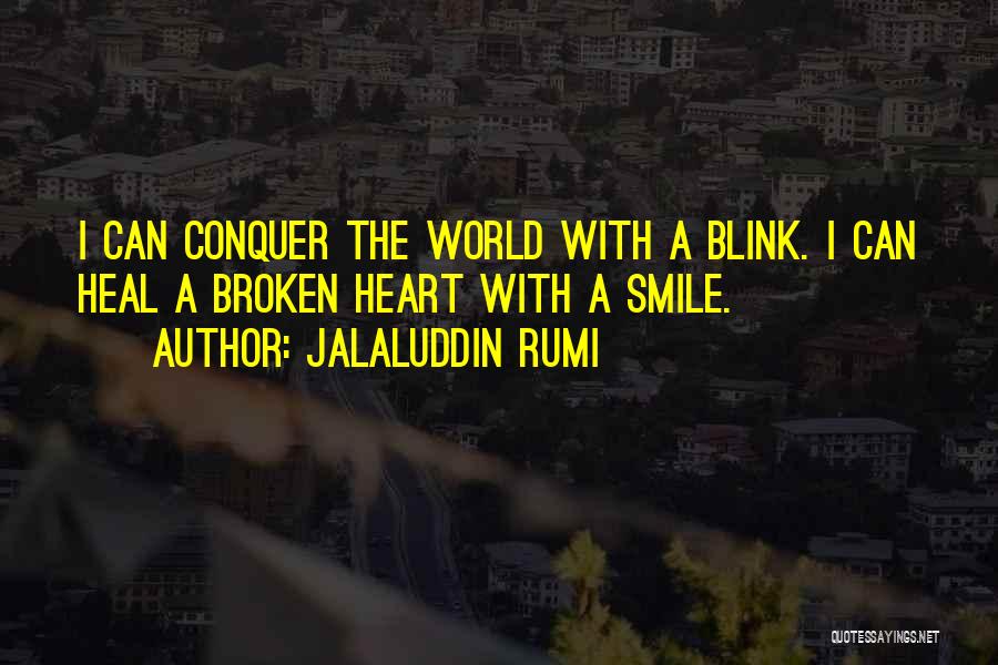 Jalaluddin Rumi Quotes: I Can Conquer The World With A Blink. I Can Heal A Broken Heart With A Smile.