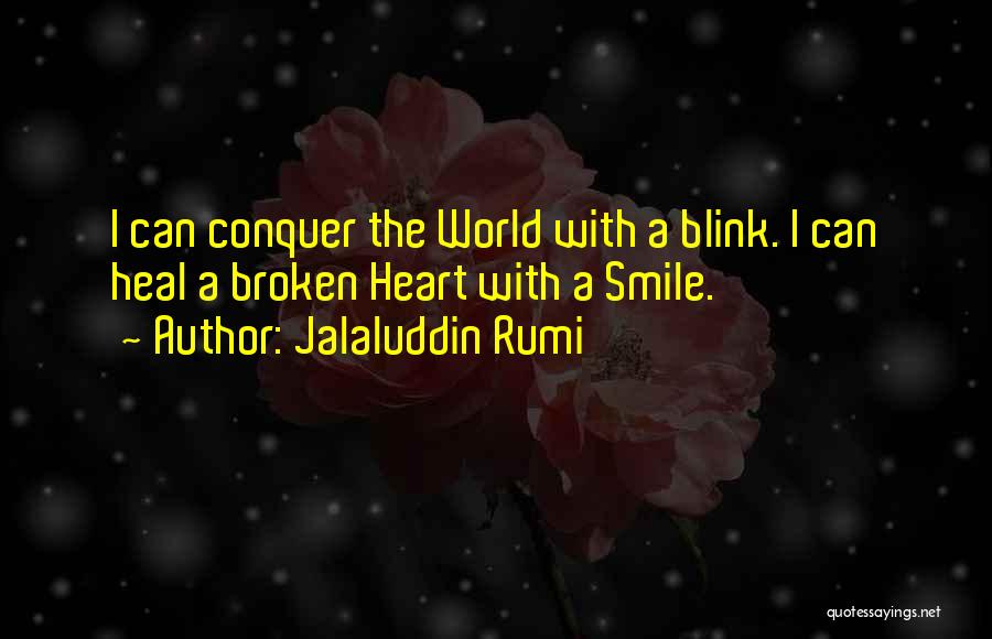 Jalaluddin Rumi Quotes: I Can Conquer The World With A Blink. I Can Heal A Broken Heart With A Smile.