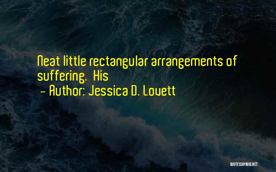 Jessica D. Lovett Quotes: Neat Little Rectangular Arrangements Of Suffering. His