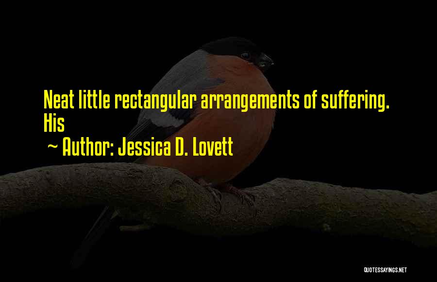 Jessica D. Lovett Quotes: Neat Little Rectangular Arrangements Of Suffering. His