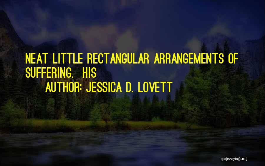 Jessica D. Lovett Quotes: Neat Little Rectangular Arrangements Of Suffering. His