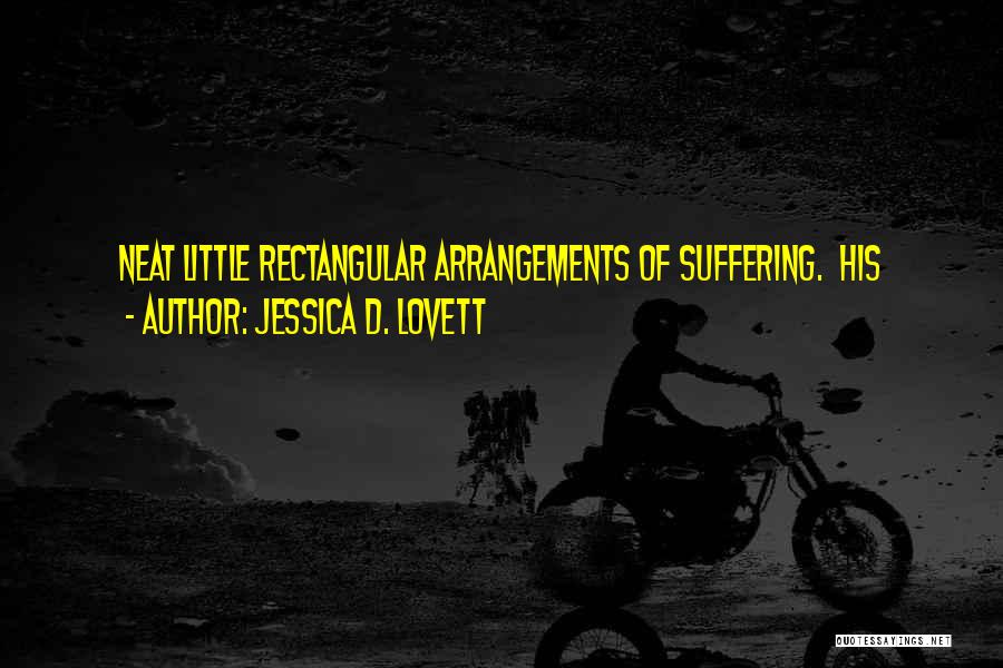 Jessica D. Lovett Quotes: Neat Little Rectangular Arrangements Of Suffering. His