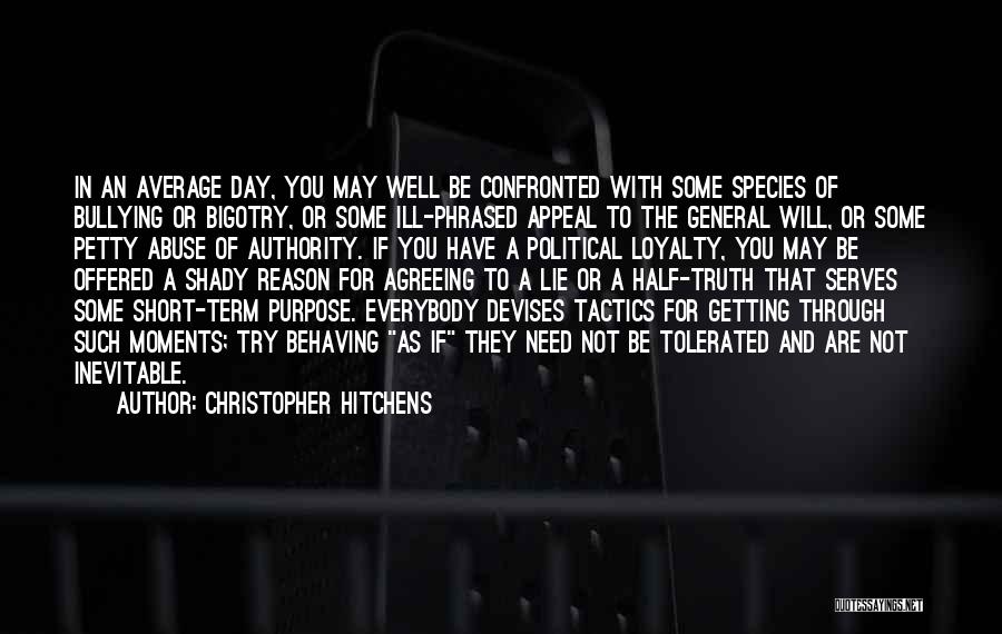 Christopher Hitchens Quotes: In An Average Day, You May Well Be Confronted With Some Species Of Bullying Or Bigotry, Or Some Ill-phrased Appeal
