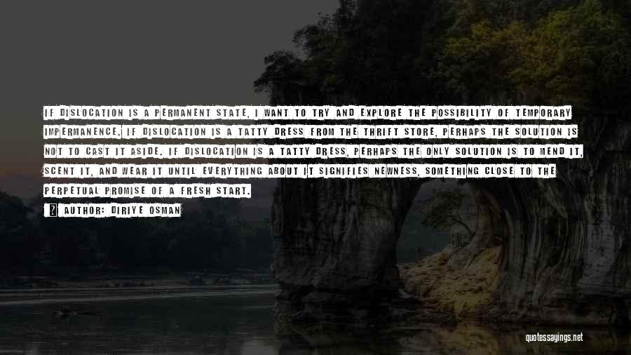 Diriye Osman Quotes: If Dislocation Is A Permanent State, I Want To Try And Explore The Possibility Of Temporary Impermanence. If Dislocation Is