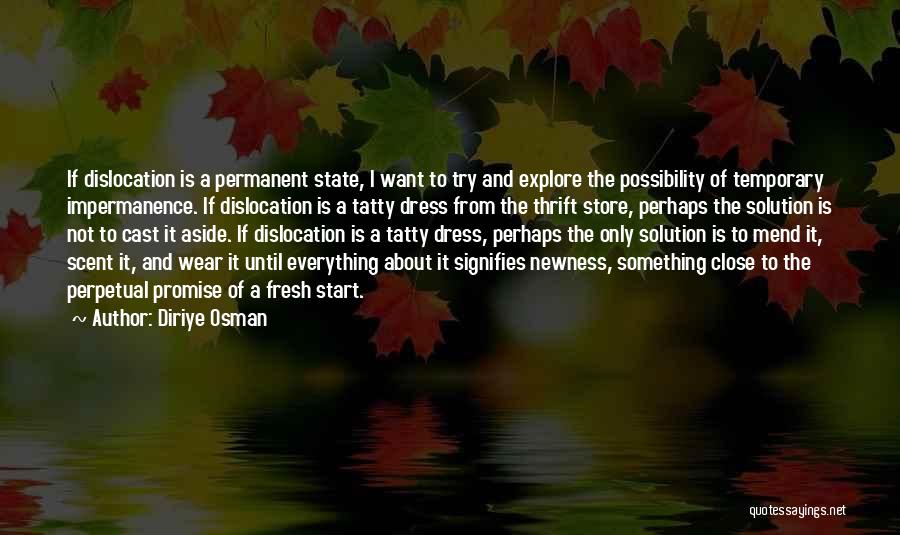 Diriye Osman Quotes: If Dislocation Is A Permanent State, I Want To Try And Explore The Possibility Of Temporary Impermanence. If Dislocation Is