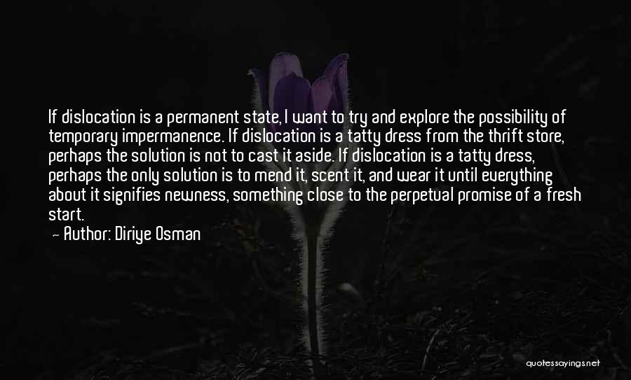 Diriye Osman Quotes: If Dislocation Is A Permanent State, I Want To Try And Explore The Possibility Of Temporary Impermanence. If Dislocation Is