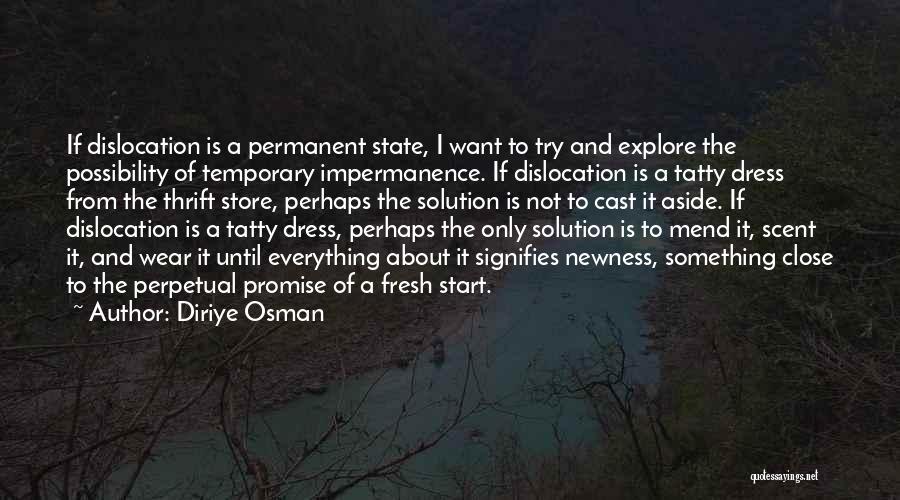 Diriye Osman Quotes: If Dislocation Is A Permanent State, I Want To Try And Explore The Possibility Of Temporary Impermanence. If Dislocation Is