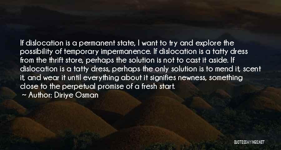 Diriye Osman Quotes: If Dislocation Is A Permanent State, I Want To Try And Explore The Possibility Of Temporary Impermanence. If Dislocation Is