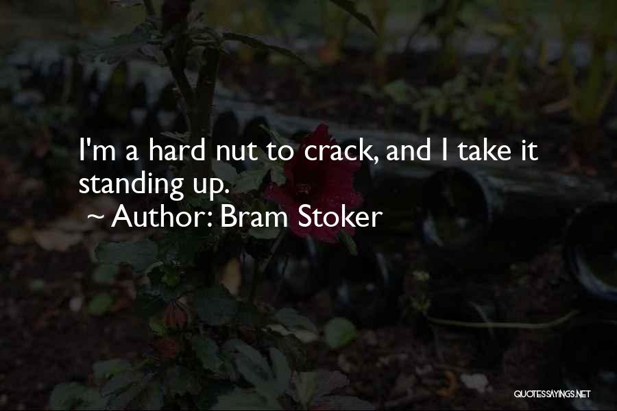 Bram Stoker Quotes: I'm A Hard Nut To Crack, And I Take It Standing Up.