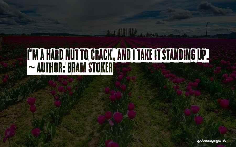 Bram Stoker Quotes: I'm A Hard Nut To Crack, And I Take It Standing Up.