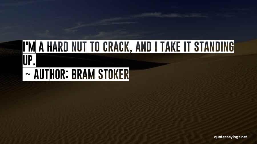 Bram Stoker Quotes: I'm A Hard Nut To Crack, And I Take It Standing Up.