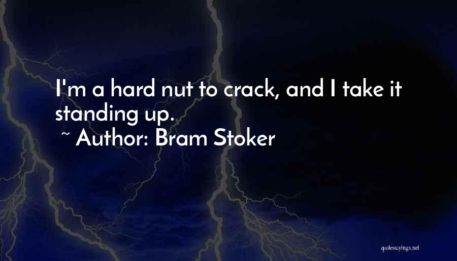 Bram Stoker Quotes: I'm A Hard Nut To Crack, And I Take It Standing Up.