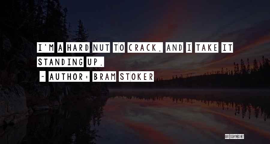 Bram Stoker Quotes: I'm A Hard Nut To Crack, And I Take It Standing Up.