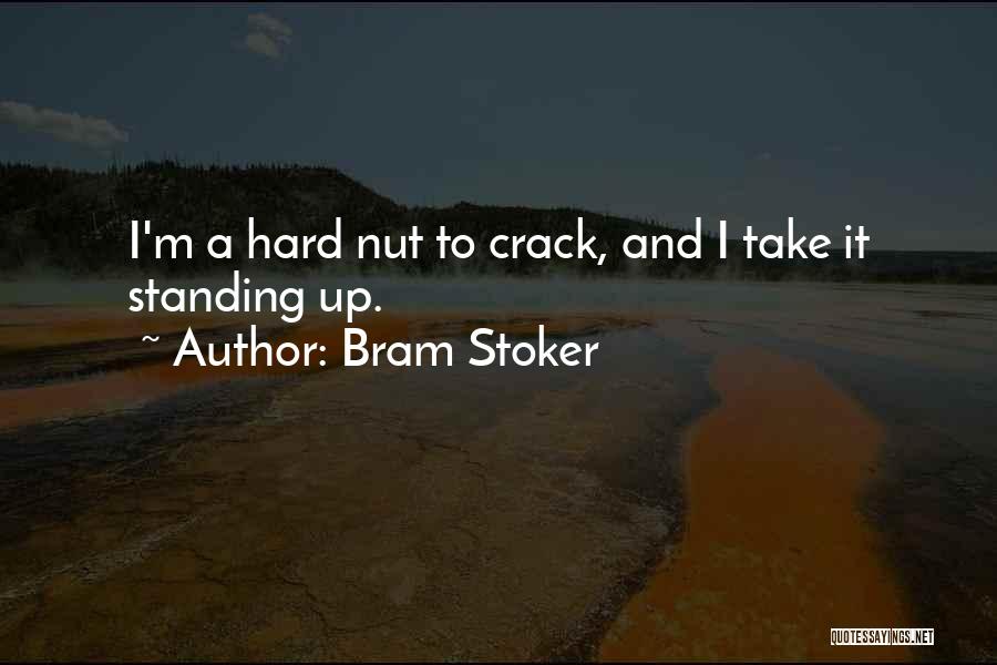 Bram Stoker Quotes: I'm A Hard Nut To Crack, And I Take It Standing Up.