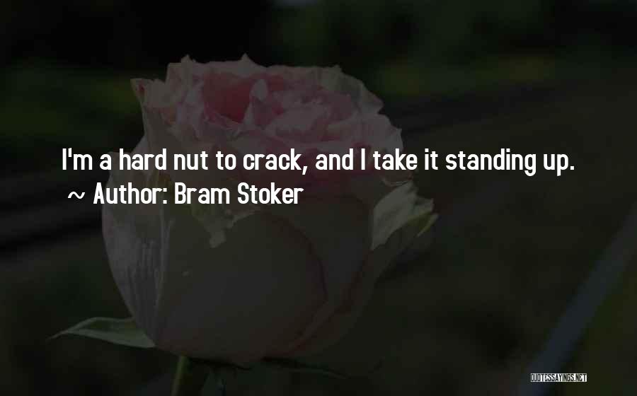 Bram Stoker Quotes: I'm A Hard Nut To Crack, And I Take It Standing Up.