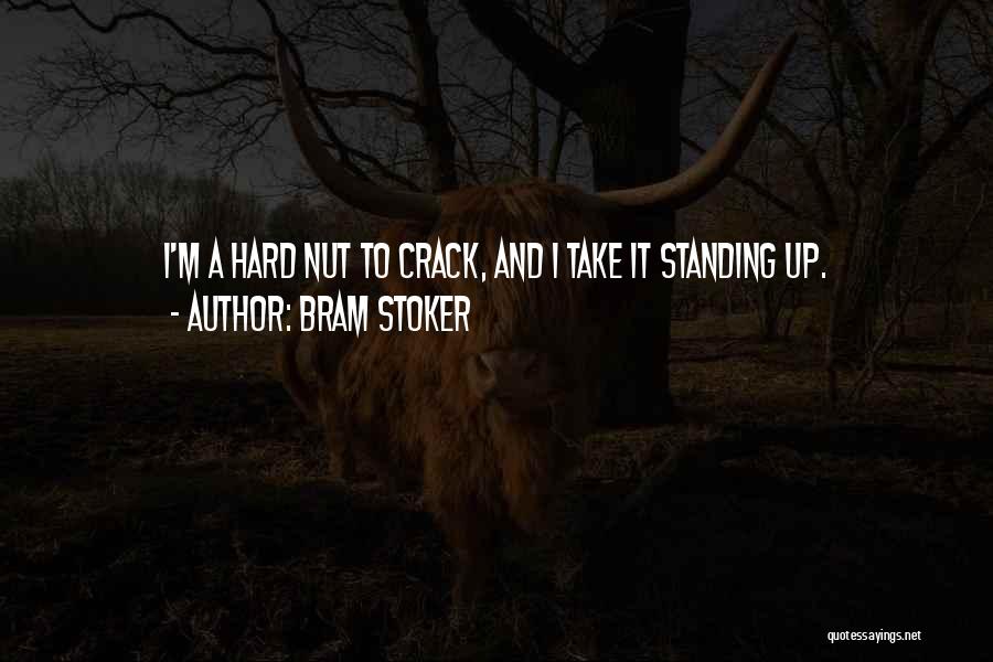 Bram Stoker Quotes: I'm A Hard Nut To Crack, And I Take It Standing Up.