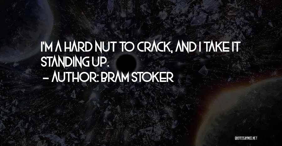 Bram Stoker Quotes: I'm A Hard Nut To Crack, And I Take It Standing Up.