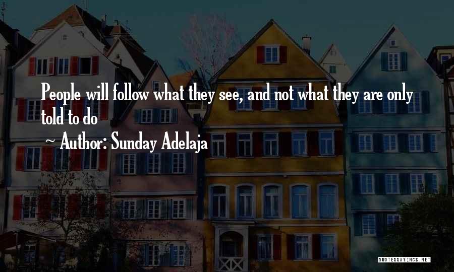 Sunday Adelaja Quotes: People Will Follow What They See, And Not What They Are Only Told To Do