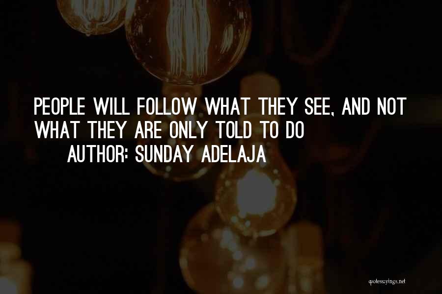 Sunday Adelaja Quotes: People Will Follow What They See, And Not What They Are Only Told To Do