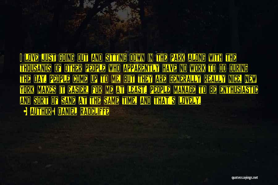 Daniel Radcliffe Quotes: I Love Just Going Out And Sitting Down In The Park Along With The Thousands Of Other People Who Apparently