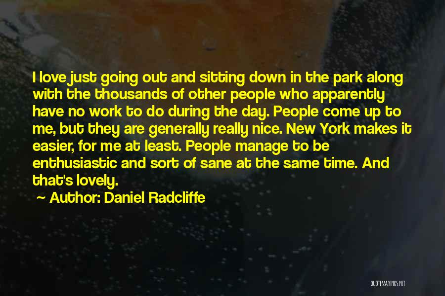 Daniel Radcliffe Quotes: I Love Just Going Out And Sitting Down In The Park Along With The Thousands Of Other People Who Apparently