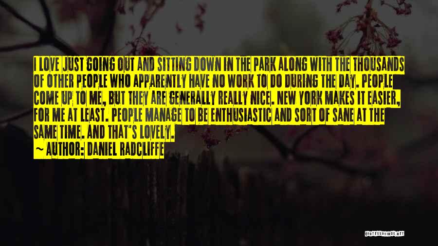 Daniel Radcliffe Quotes: I Love Just Going Out And Sitting Down In The Park Along With The Thousands Of Other People Who Apparently