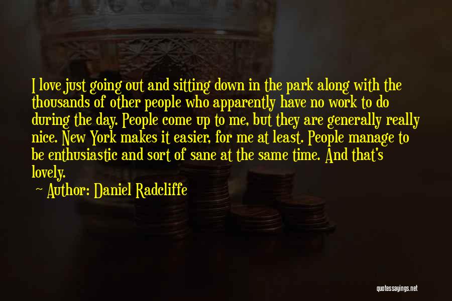 Daniel Radcliffe Quotes: I Love Just Going Out And Sitting Down In The Park Along With The Thousands Of Other People Who Apparently