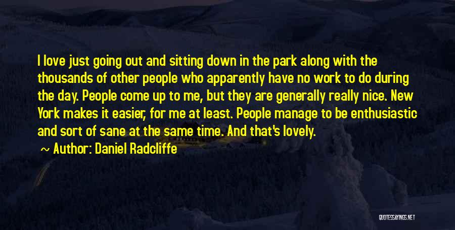 Daniel Radcliffe Quotes: I Love Just Going Out And Sitting Down In The Park Along With The Thousands Of Other People Who Apparently