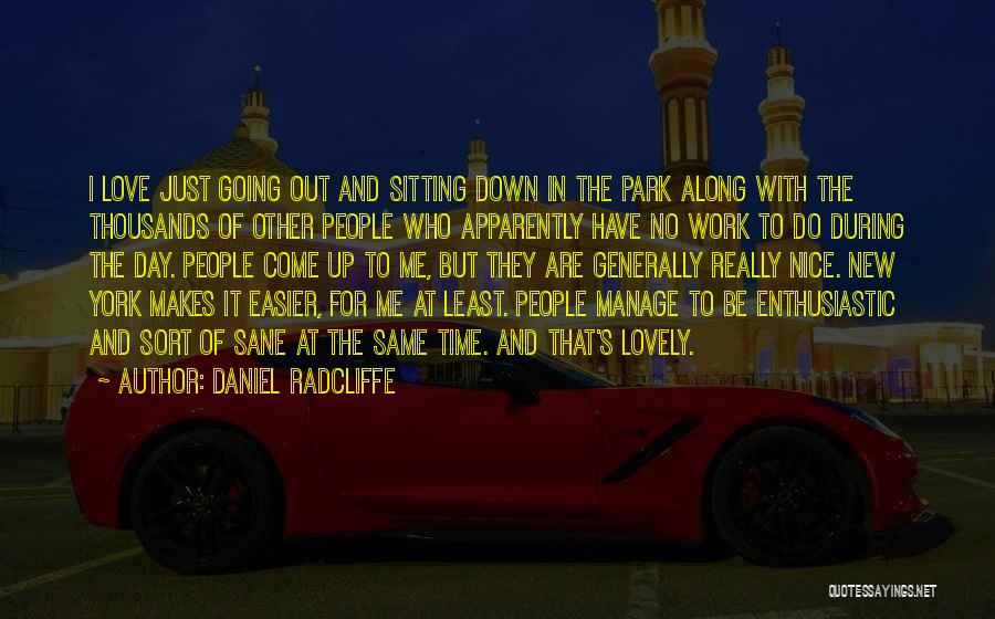 Daniel Radcliffe Quotes: I Love Just Going Out And Sitting Down In The Park Along With The Thousands Of Other People Who Apparently