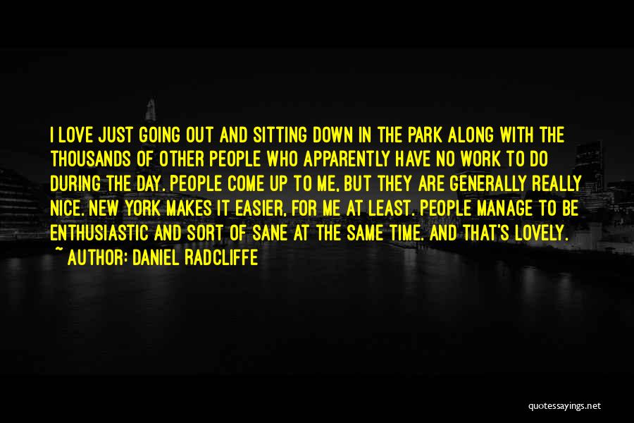 Daniel Radcliffe Quotes: I Love Just Going Out And Sitting Down In The Park Along With The Thousands Of Other People Who Apparently