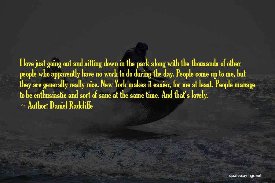 Daniel Radcliffe Quotes: I Love Just Going Out And Sitting Down In The Park Along With The Thousands Of Other People Who Apparently