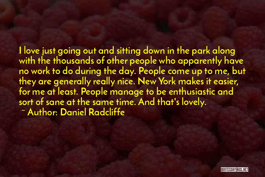 Daniel Radcliffe Quotes: I Love Just Going Out And Sitting Down In The Park Along With The Thousands Of Other People Who Apparently