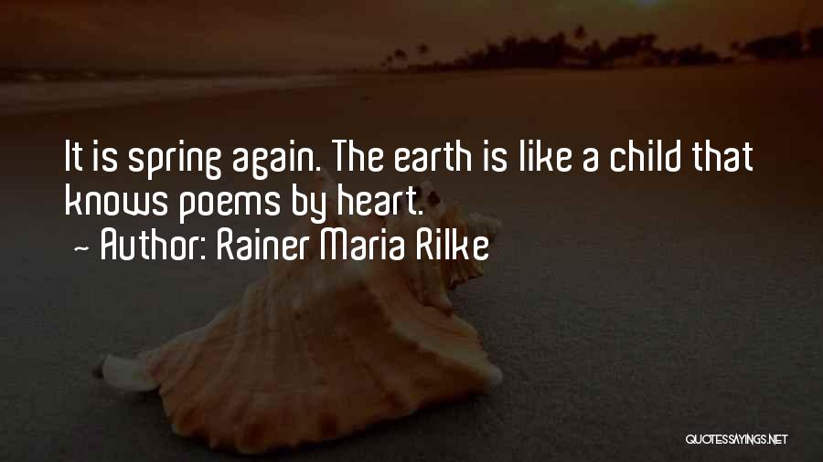 Rainer Maria Rilke Quotes: It Is Spring Again. The Earth Is Like A Child That Knows Poems By Heart.