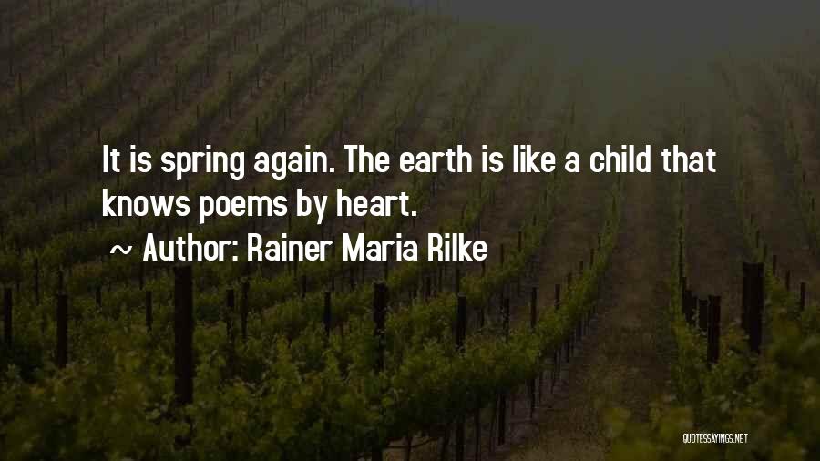 Rainer Maria Rilke Quotes: It Is Spring Again. The Earth Is Like A Child That Knows Poems By Heart.