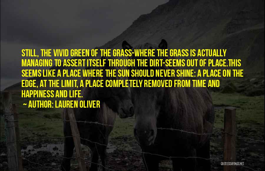 Lauren Oliver Quotes: Still, The Vivid Green Of The Grass-where The Grass Is Actually Managing To Assert Itself Through The Dirt-seems Out Of