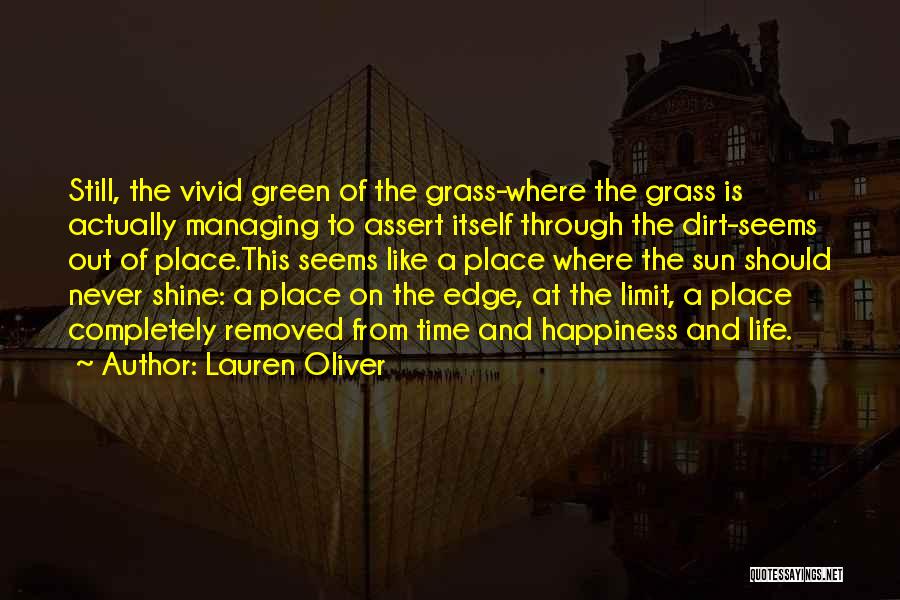 Lauren Oliver Quotes: Still, The Vivid Green Of The Grass-where The Grass Is Actually Managing To Assert Itself Through The Dirt-seems Out Of